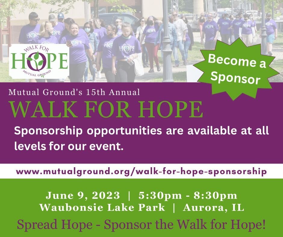 Sponsorship opportunities for the Mutual Ground Walk for Hope are still available! Sponsoring the event helps support Mutual Ground's Mission and spread hope to individuals when they need it the most.

Sponsorship opportunities are available at a var