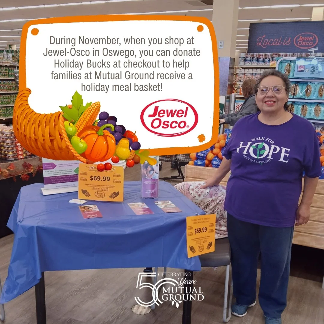 Mutual Ground was selected as the beneficiary of the Jewel Osco Holiday Bucks Program for the Jewel Osco in Oswego on Route 30! Throughout the month of November when you shop at Jewel-Osco in Oswego, you can donate Holiday Bucks at checkout to help f