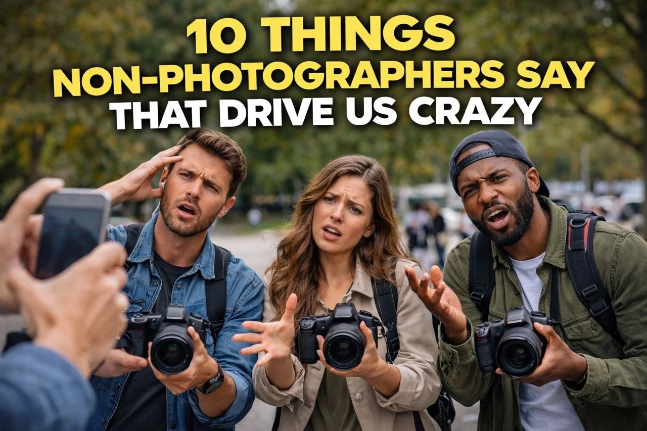 10 Things Non-Photographers Say That Drive Us Crazy