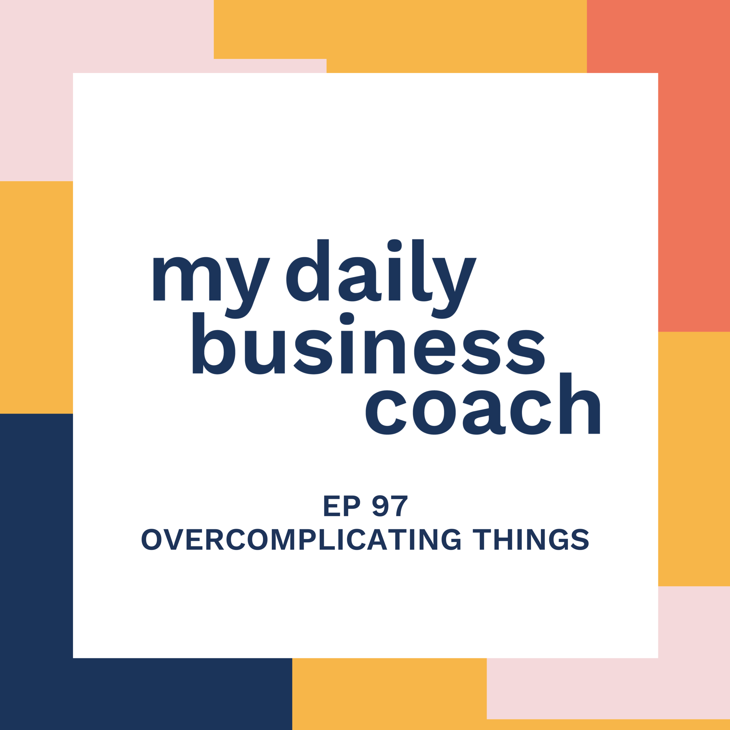Episode 97: What Are The Challenges In Your Business Where Things are Overly Complicated and How Can You Fix Them?
