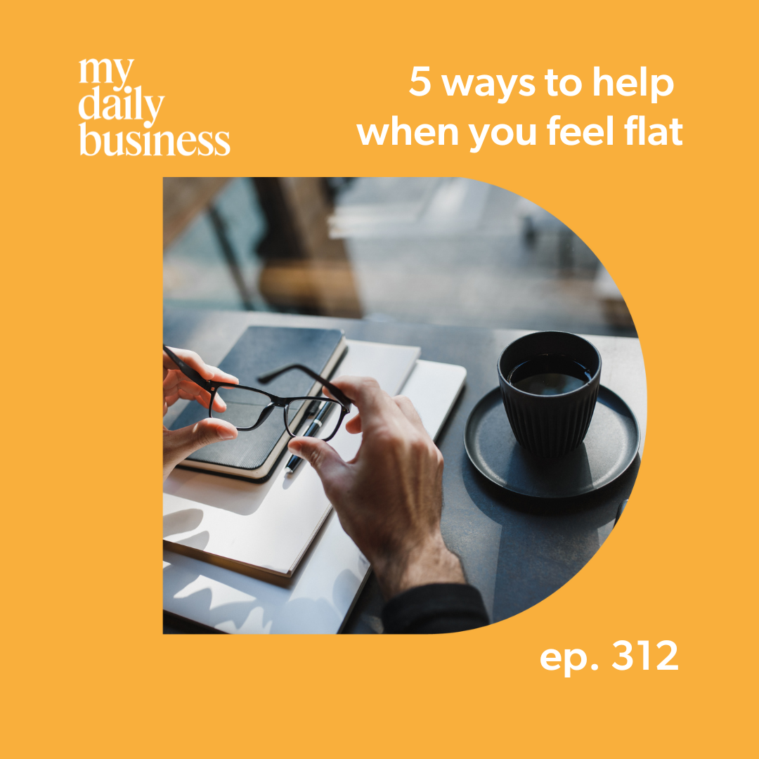 Episode 312: 5 ways to help when you feel flat