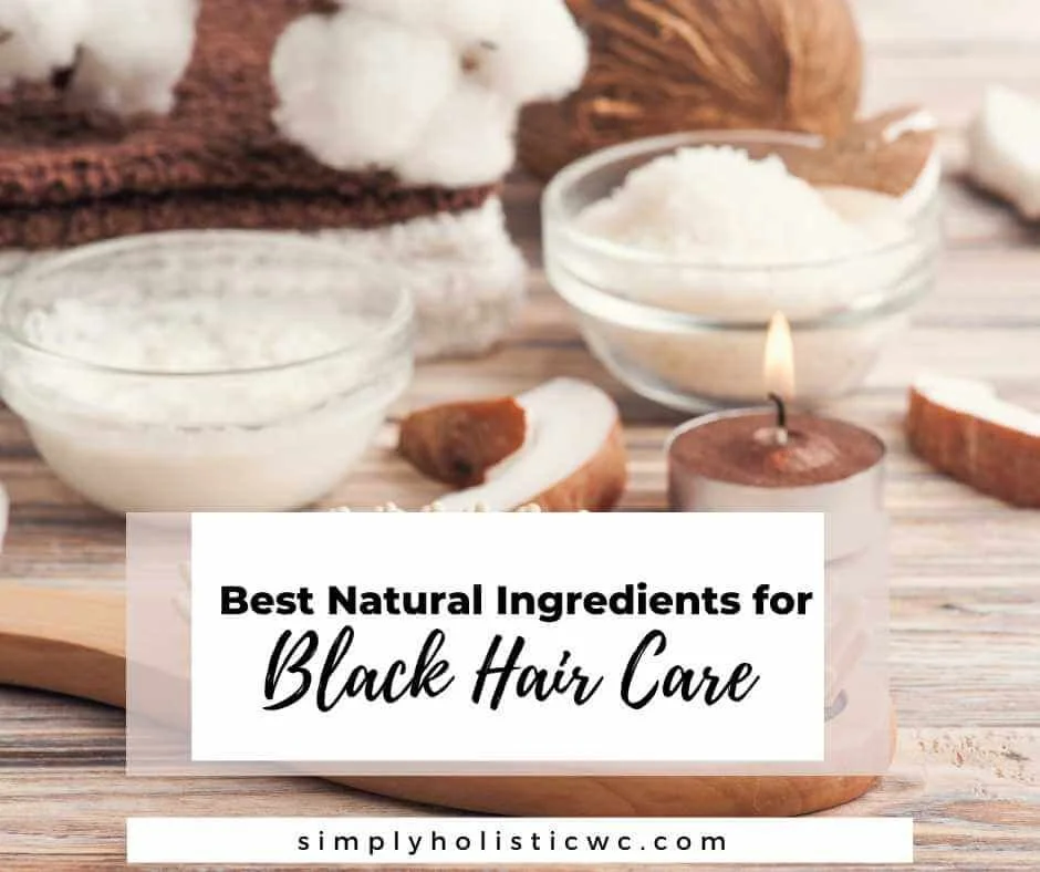 15 Best Natural Ingredients for Black Hair Care — Simply Holistic Wellness