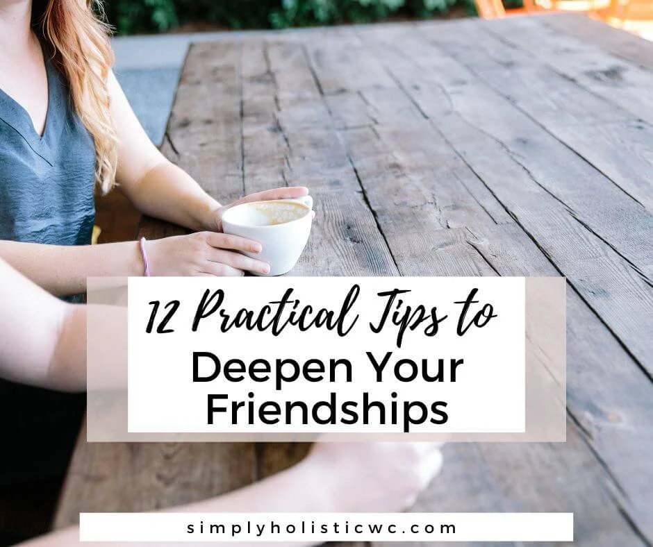 Deep Friends 12 Practical Tips to Deepen Your Friendships — Simply Holistic Wellness