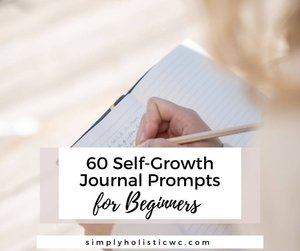 60 Self-Growth Journal Prompts for Beginners — Simply Holistic Wellness