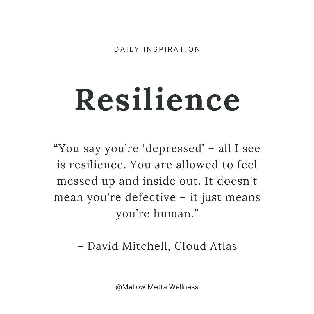 &ldquo;You say you&rsquo;re &lsquo;depressed&rsquo; &ndash; all I see is resilience. You are allowed to feel messed up and inside out. It doesn't mean you're defective &ndash; it just means you&rsquo;re human.&rdquo;

&ndash; David Mitchell, Cloud At