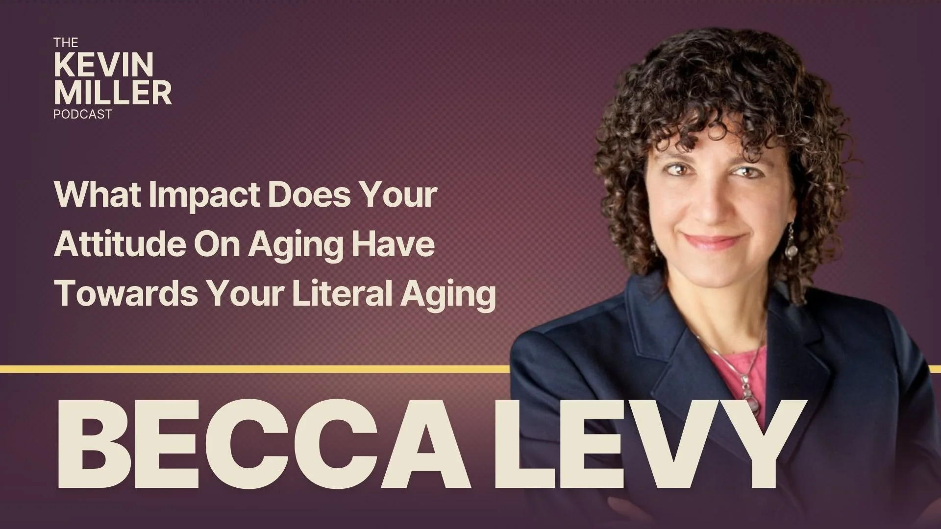 What Impact Does Your Attitude On Aging Have Towards Your Literal Aging w/ Yale Professor Dr Becca Levy