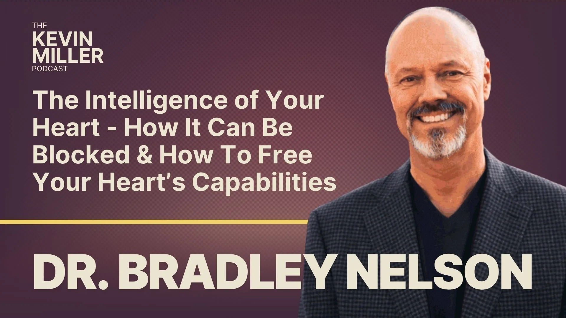 The Intelligence of Your Heart - How It Can Be Blocked &amp; How To Free Your Heart’s Capabilities w/ Holistic Physician Dr. Bradley Nelson