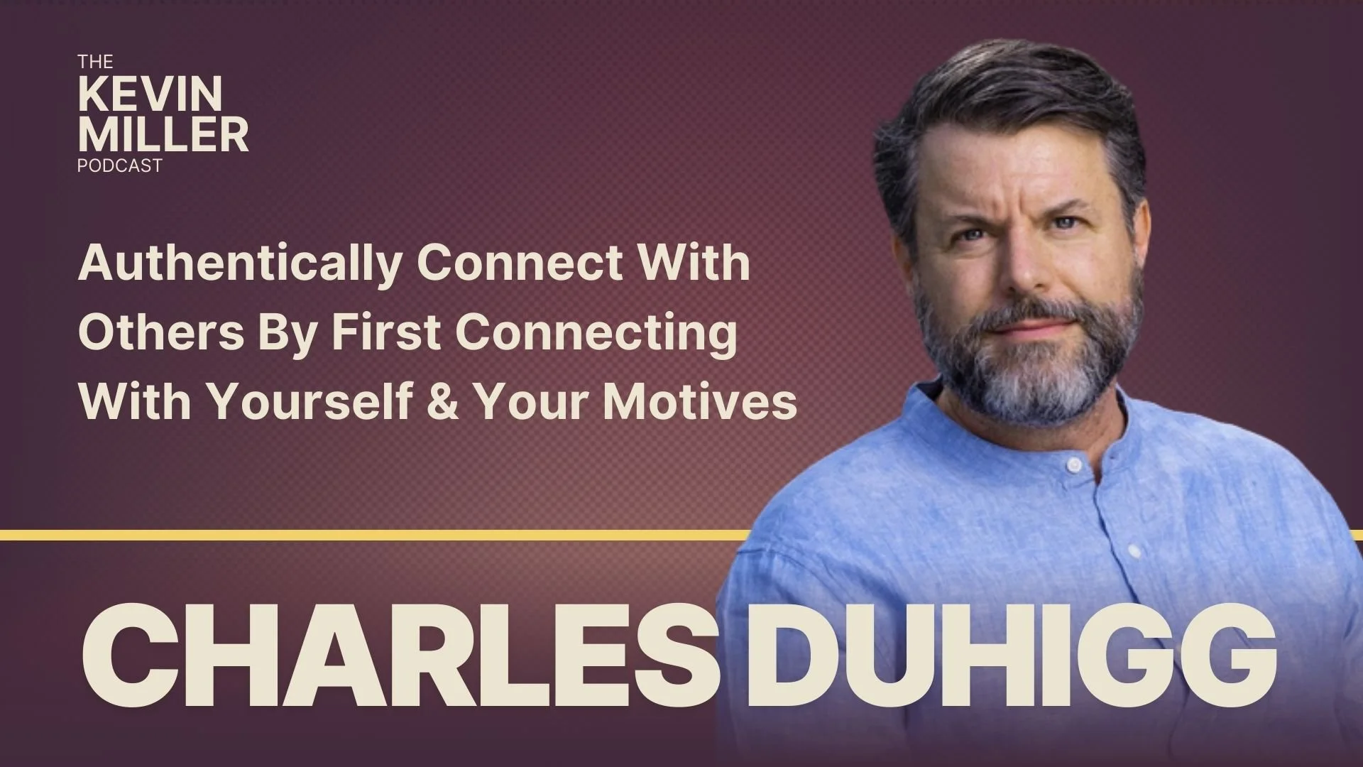 Authentically Connect With Others By First Connecting With Yourself &amp; Your Motives w/ Pulitzer Prize-Winning Journalist Charles Duhigg
