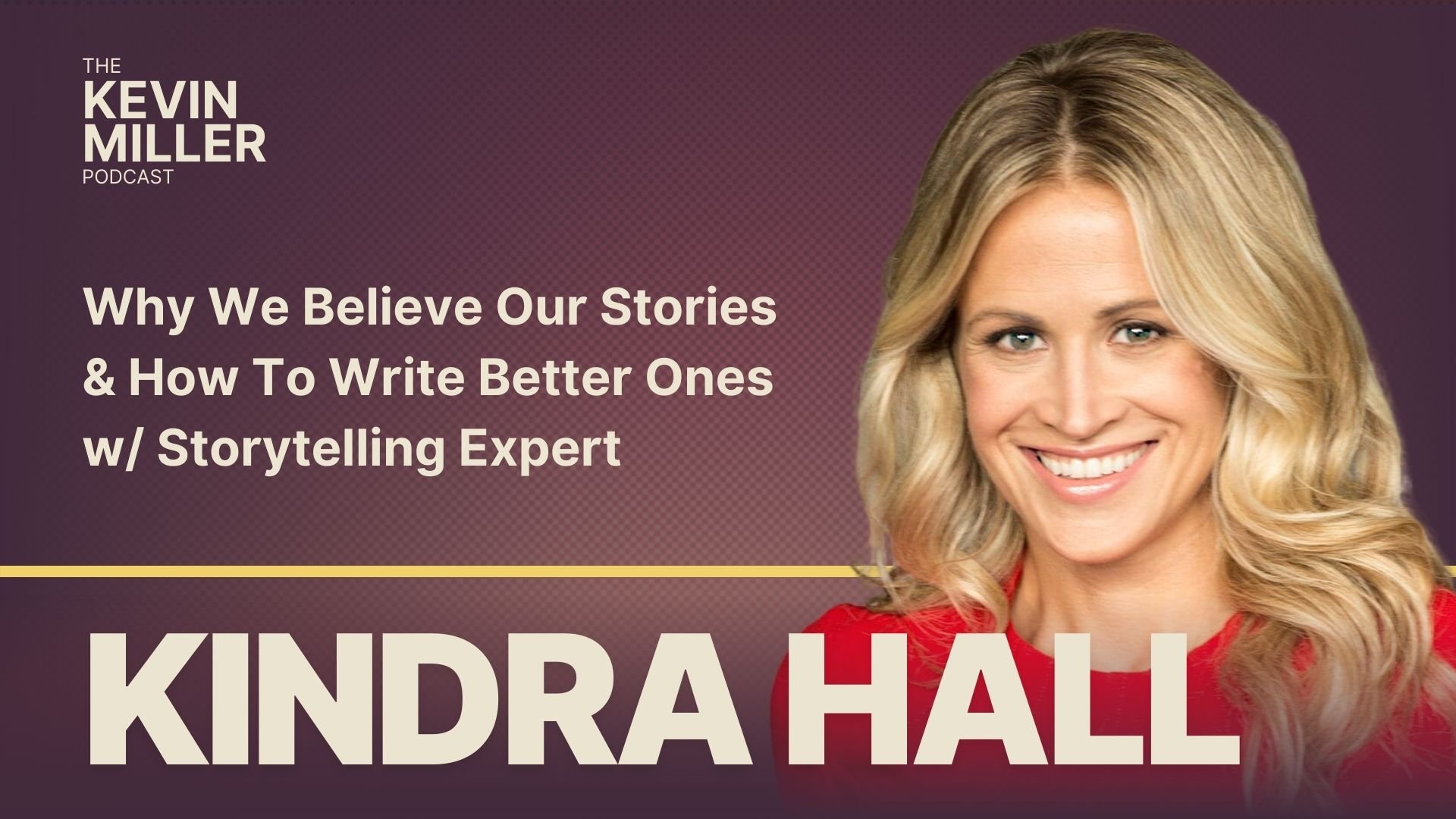 Why We Believe Our Stories &amp; How To Write Better Ones w/ Storytelling Expert Kindra Hall