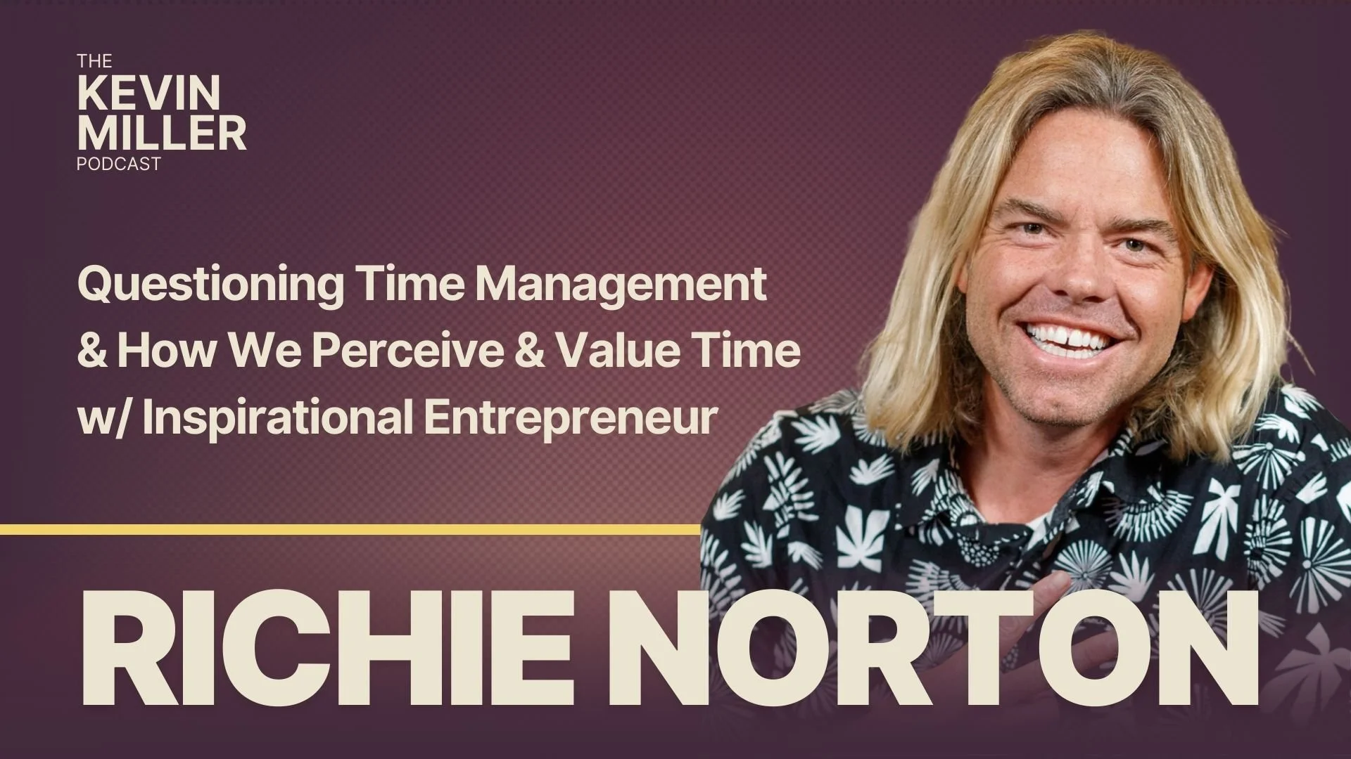 Questioning Time Management &amp; How We Perceive &amp; Value Time w/ Inspirational Entrepreneur Richie Norton