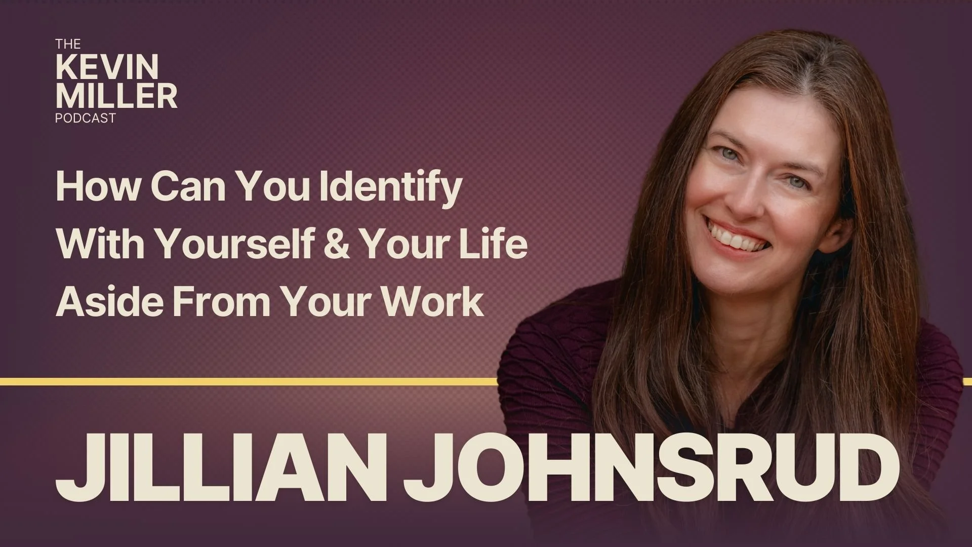 How Can You Identify With Yourself &amp; Your Life Aside From Your Work w/ Jillian Johnsrud