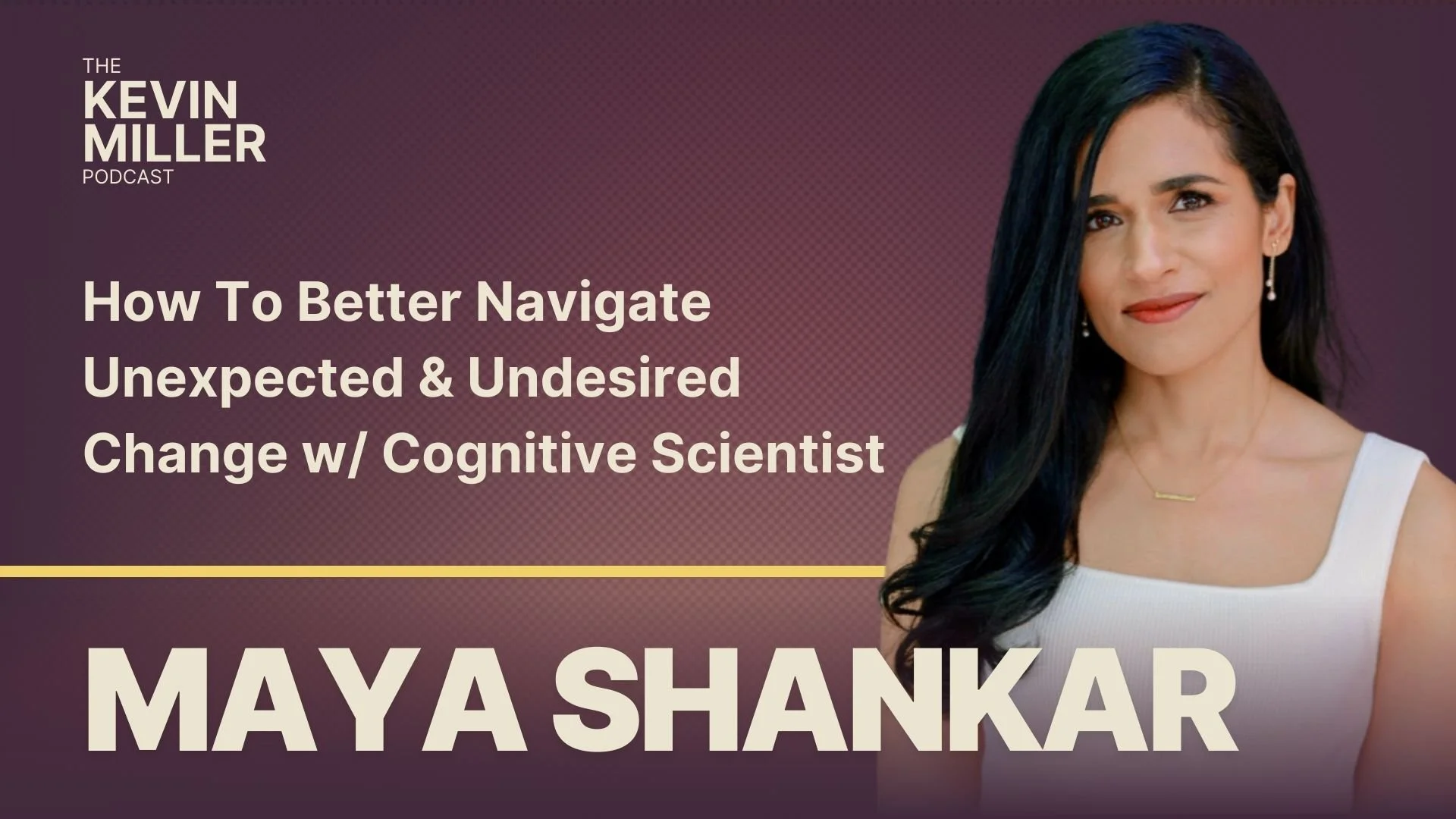 How To Better Navigate Unexpected &amp; Undesired Change w/ Cognitive Scientist Maya Shankar