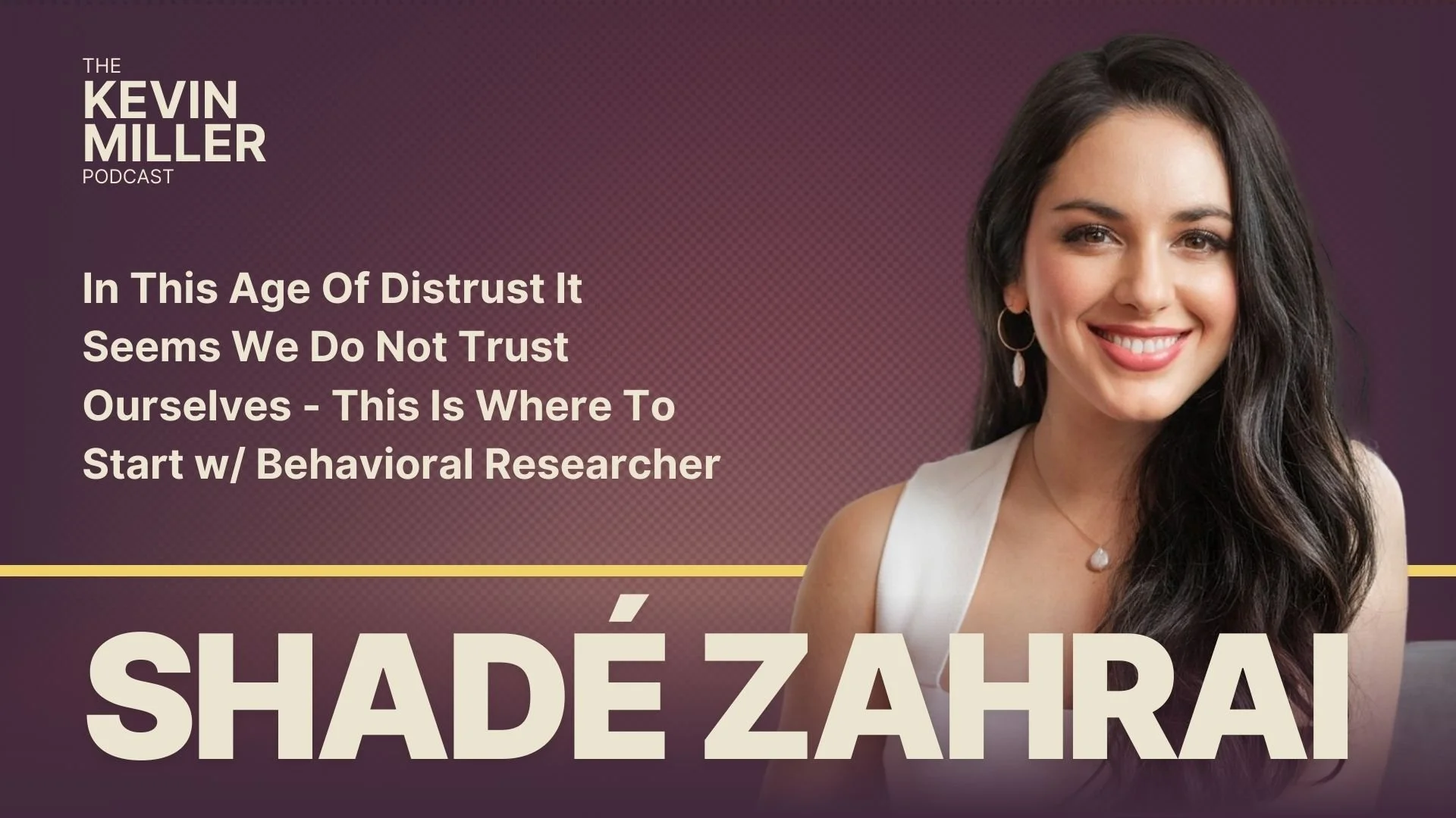 In This Age Of Distrust It Seems We Do Not Trust Ourselves - This Is Where To Start w/ Behavioral Researcher Shadé Zahrai