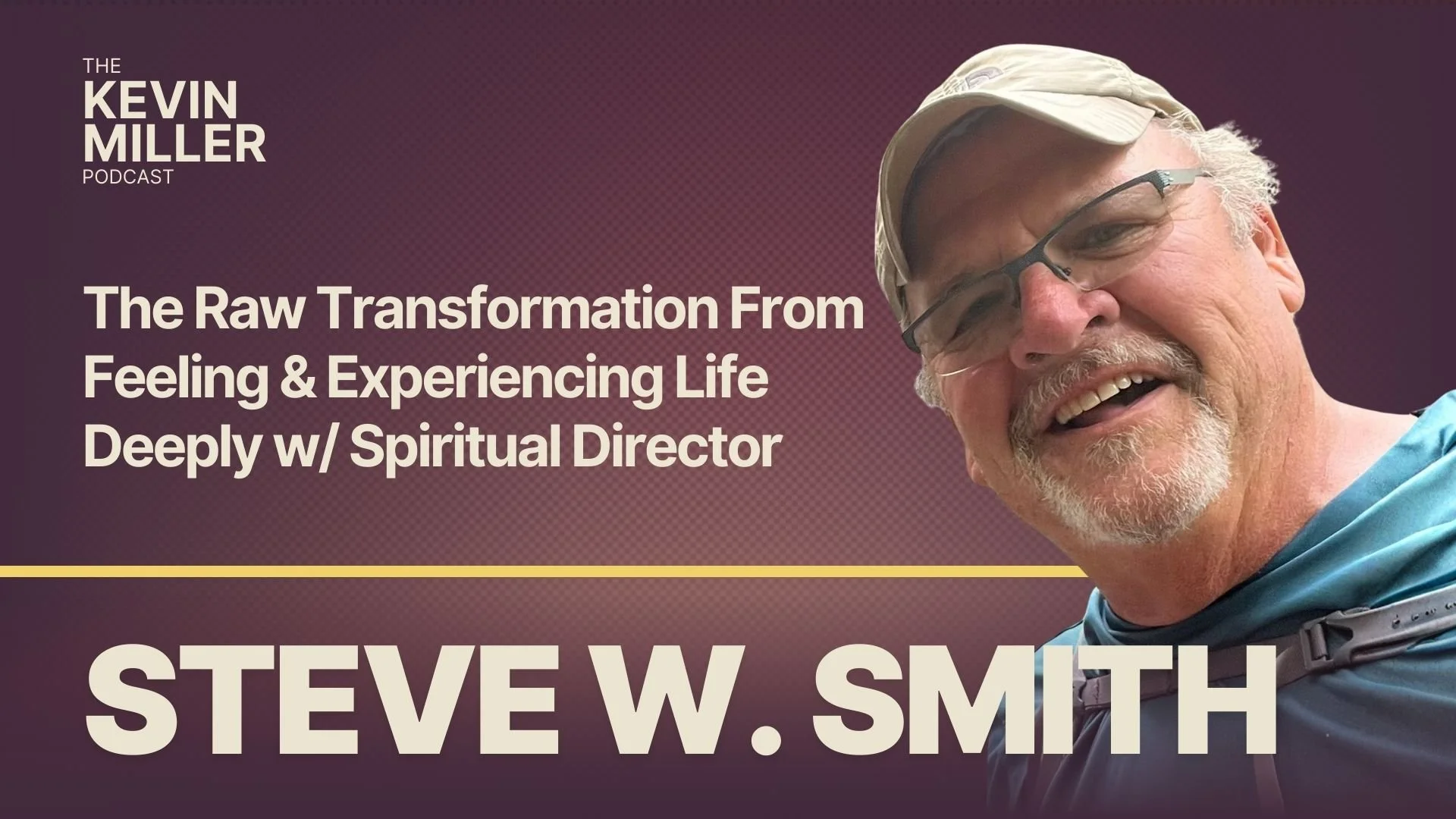 The Raw Transformation From Feeling &amp; Experiencing Life Deeply w/ Spiritual Director Steve W Smith