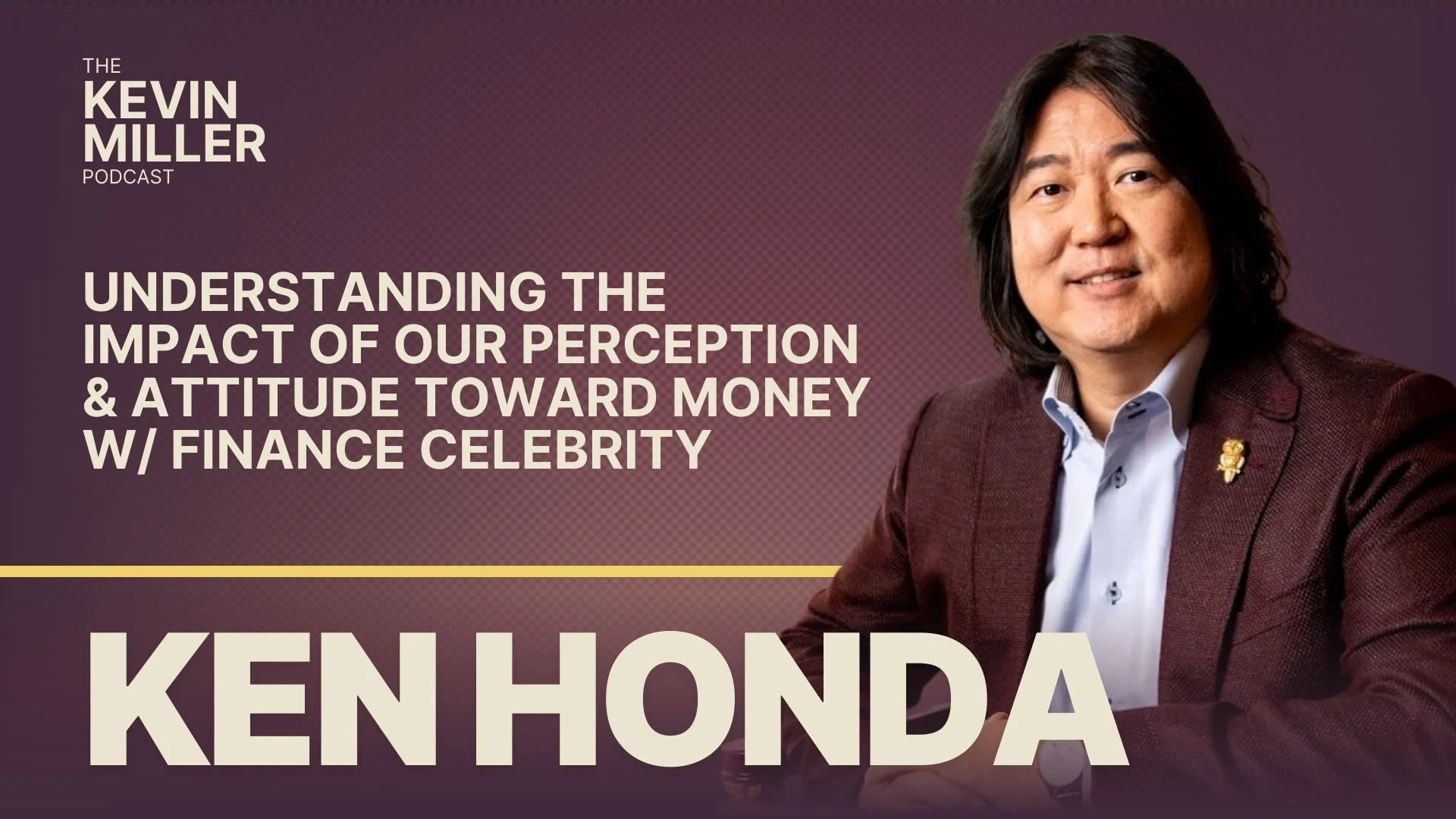 Understanding The Impact of Our Perception &amp; Attitude Toward Money w/ Finance Celebrity Ken Honda