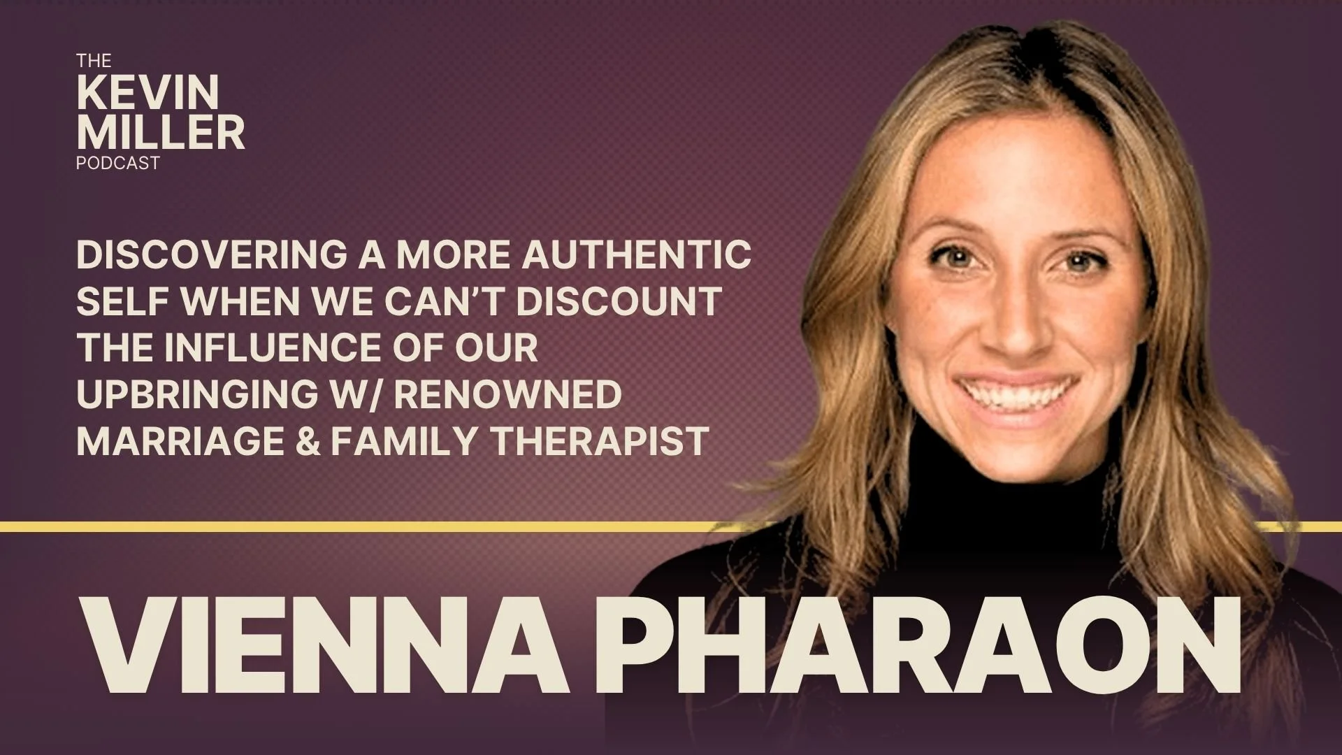 Discovering A More Authentic Self When We Can’t Discount The Influence of Our Upbringing w/ Renowned Marriage &amp; Family Therapist Vienna Pharaon