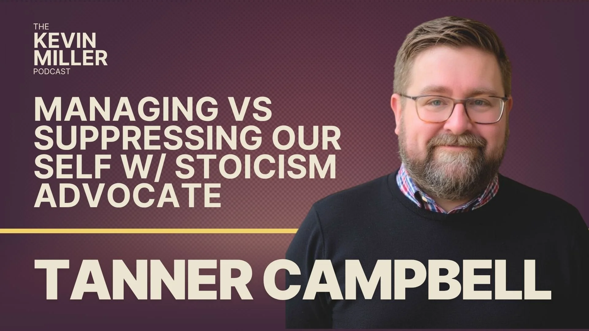 Managing vs Suppressing Our Self w/ Stoicism Advocate Tanner Campbell