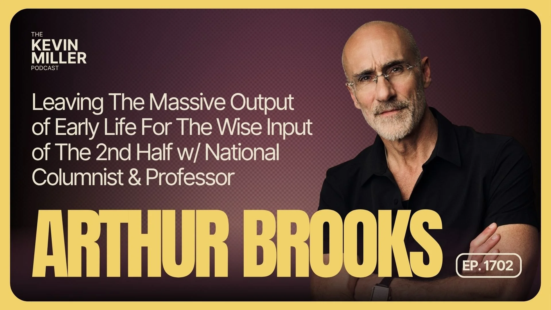 Leaving The Massive Output of Early Life For The Wise Input of The 2nd Half w/ National Columnist &amp; Professor Arthur Brooks