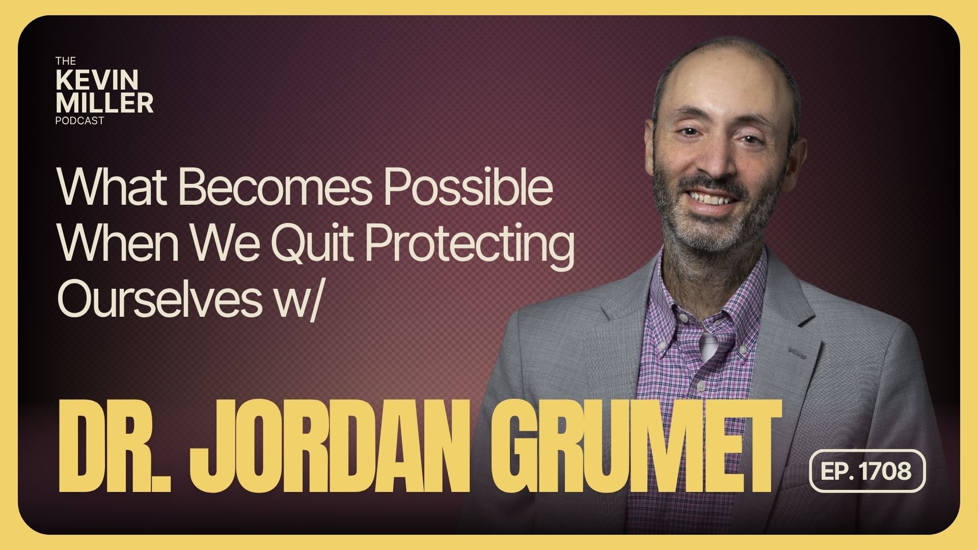 What Becomes Possible When We Quit Protecting Ourselves w/ Jordan Grumet