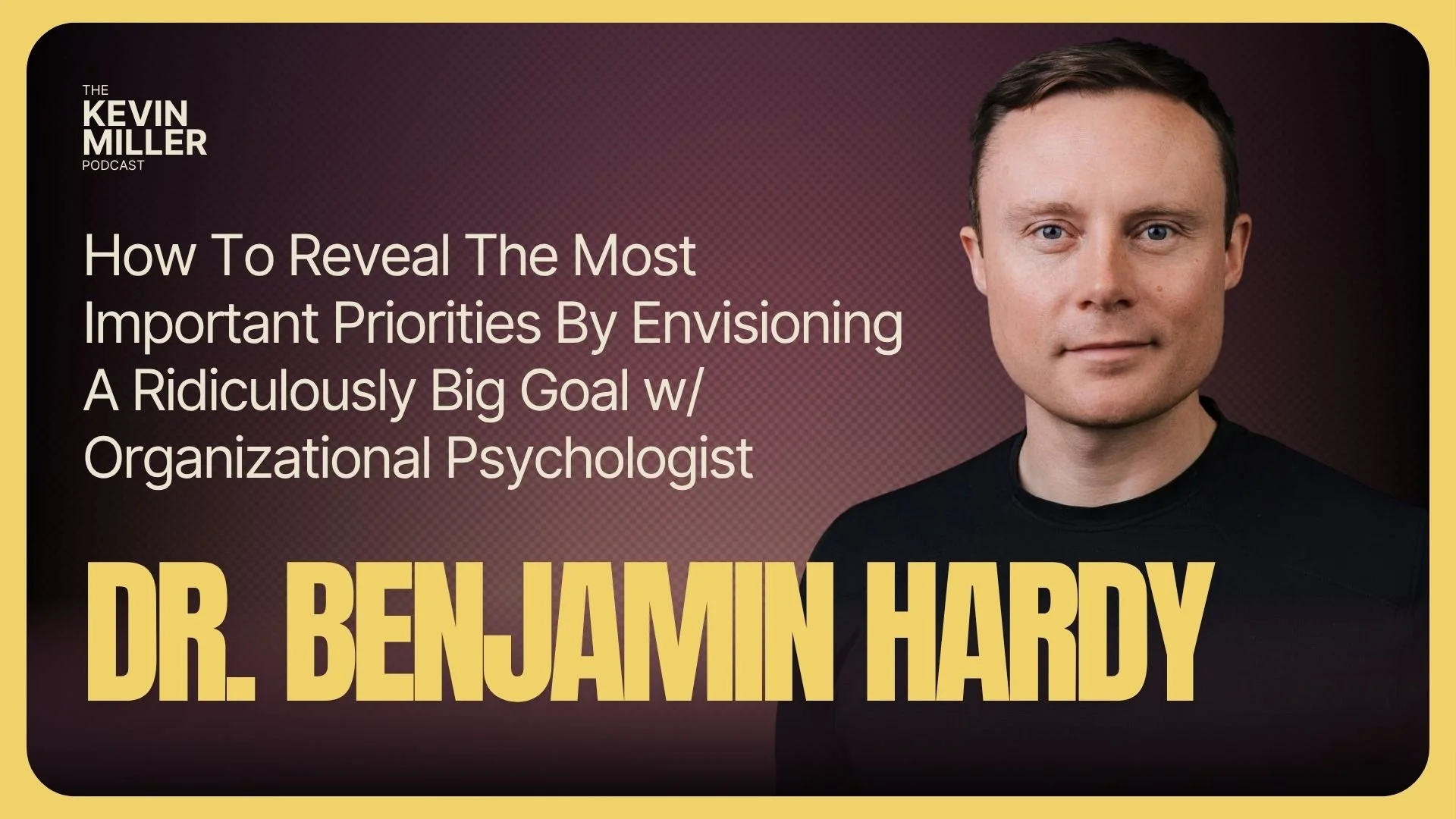 How To Reveal The Most Important Priorities By Envisioning A Ridiculously Big Goal w/ Organizational Psychologist Benjamin Hardy