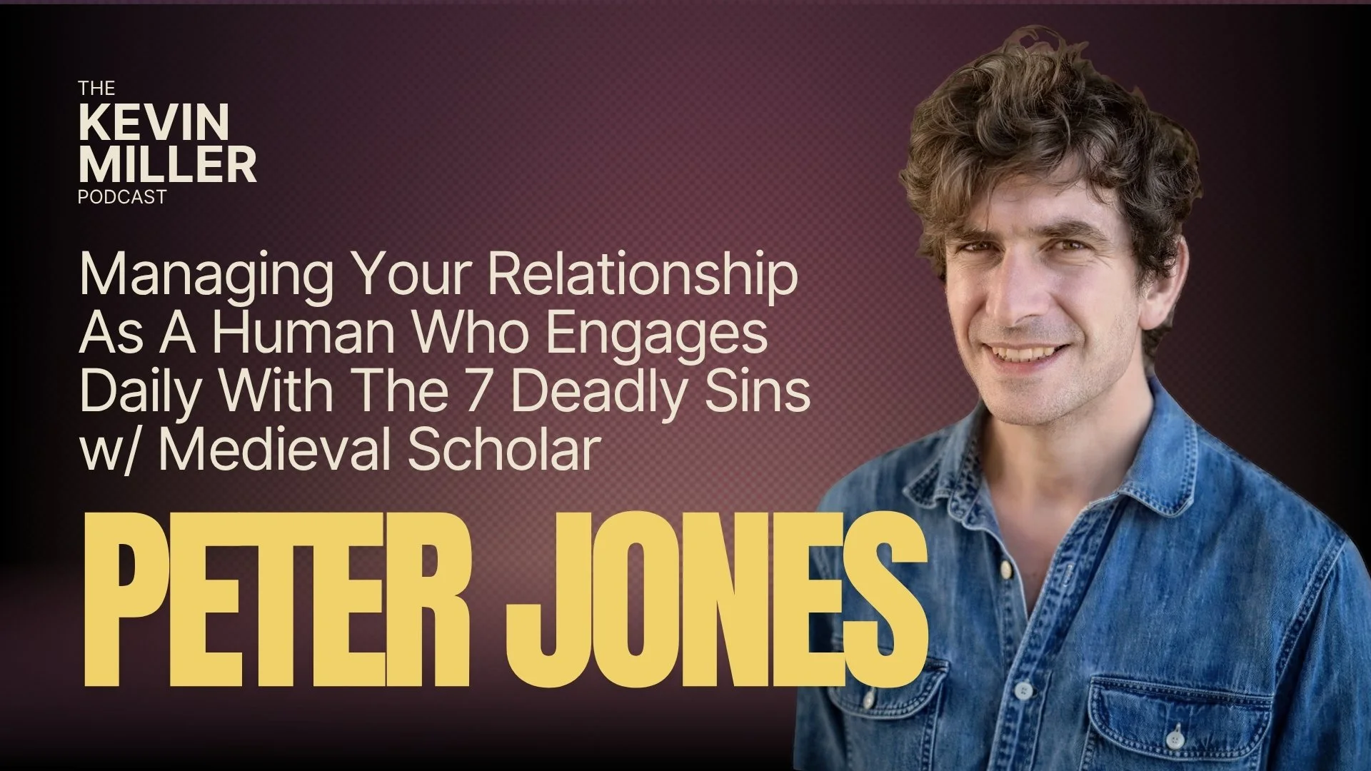 Managing Your Relationship As A Human Who Engages Daily With The 7 Deadly Sins w/ Medieval Scholar Peter Jones