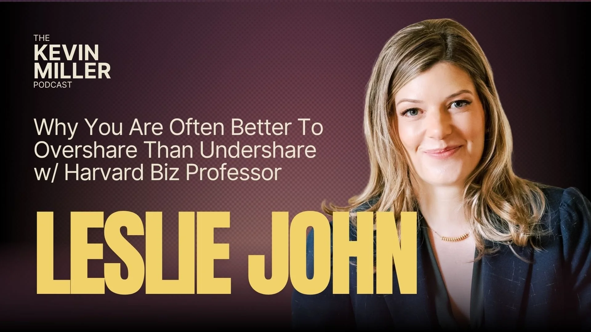 Why You Are Often Better To Overshare Than Undershare w/ Harvard Biz Professor Leslie John