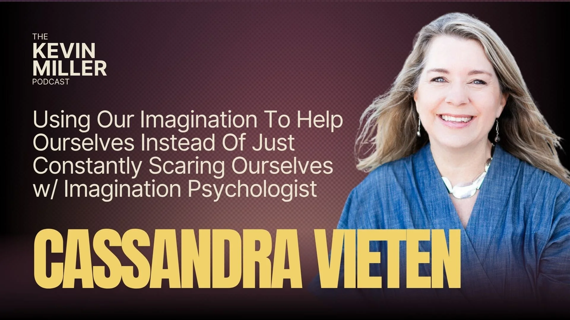 Using Our Imagination To Help Ourselves Instead Of Just Constantly Scaring Ourselves w/ Imagination Psychologist Cassandra Vieten
