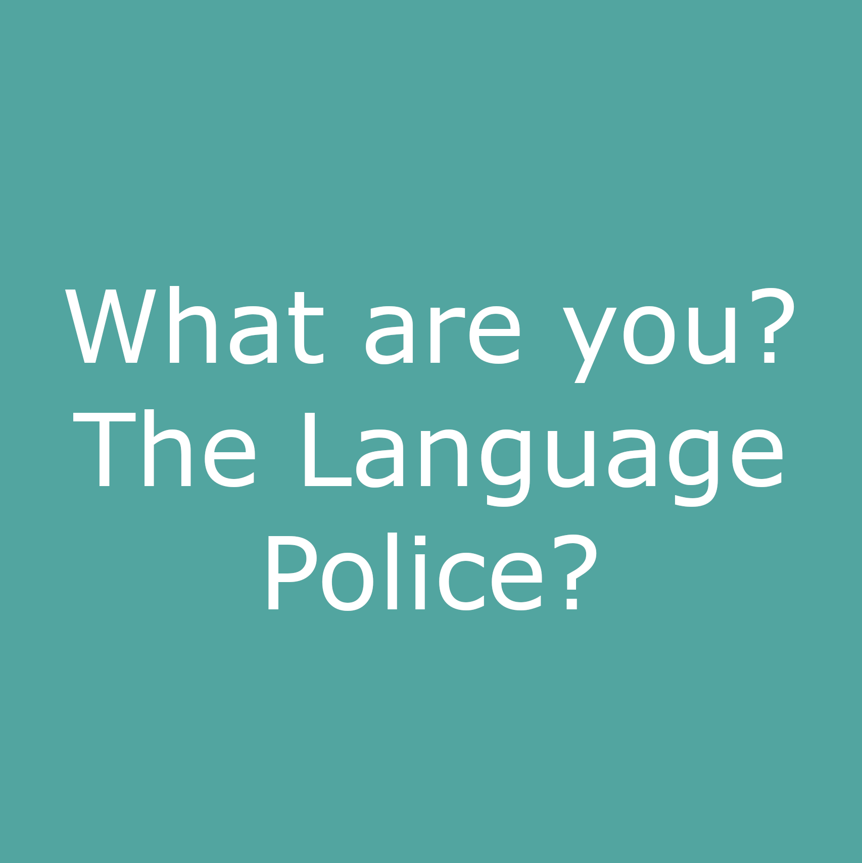 What are you? The Language Police?