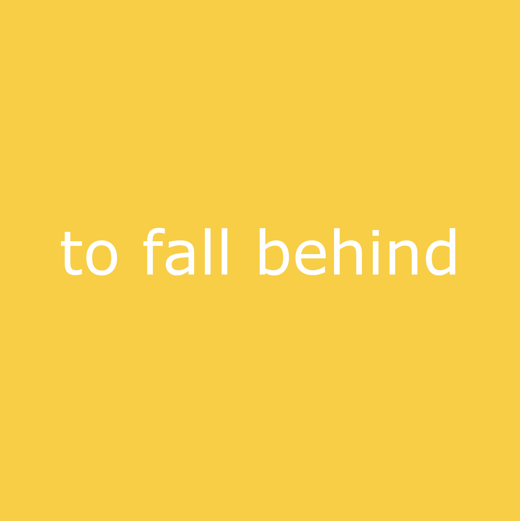 to fall behind