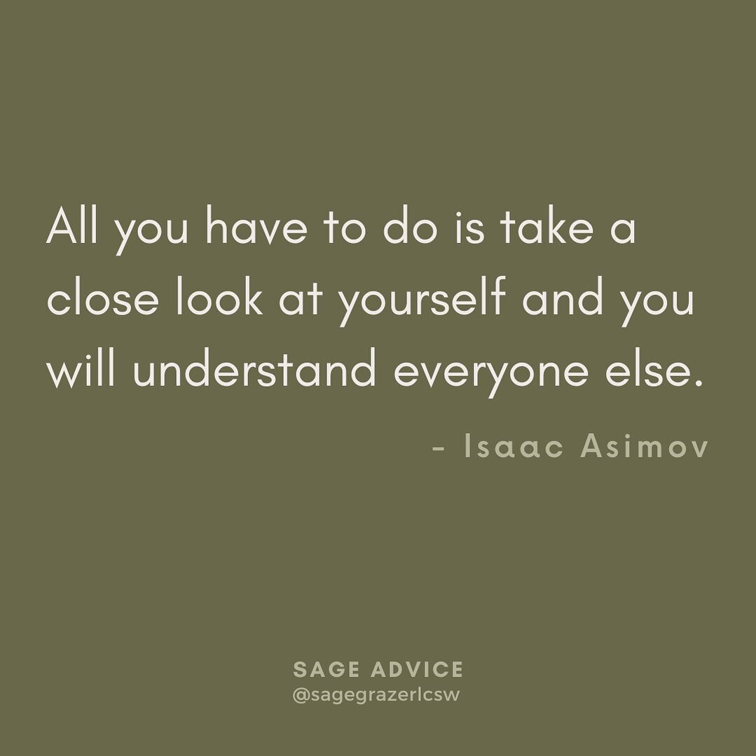 &ldquo;All you have to do is take a close look at yourself and you will understand everyone else.&rdquo; &mdash; Isaac Asimov
.
.
.
#sagegrazerlcsw