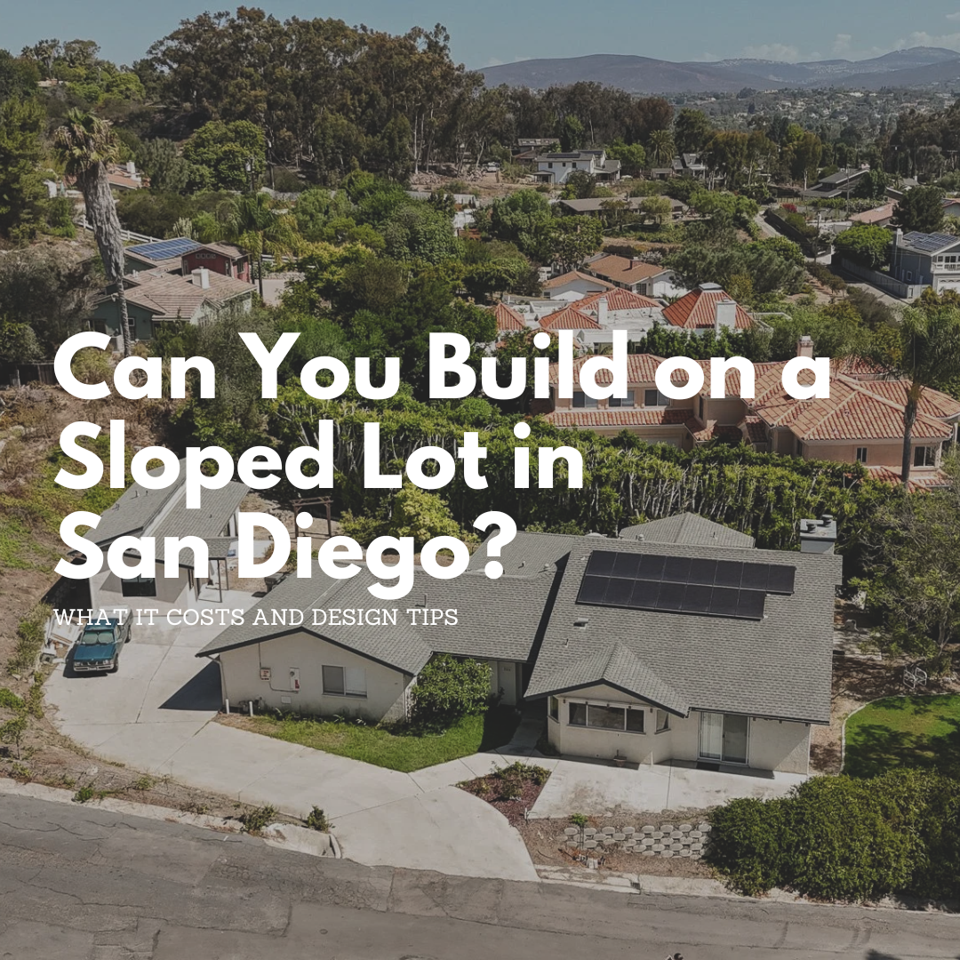 Can You Build on a Sloped Lot in San Diego? What It Costs + Design Tips