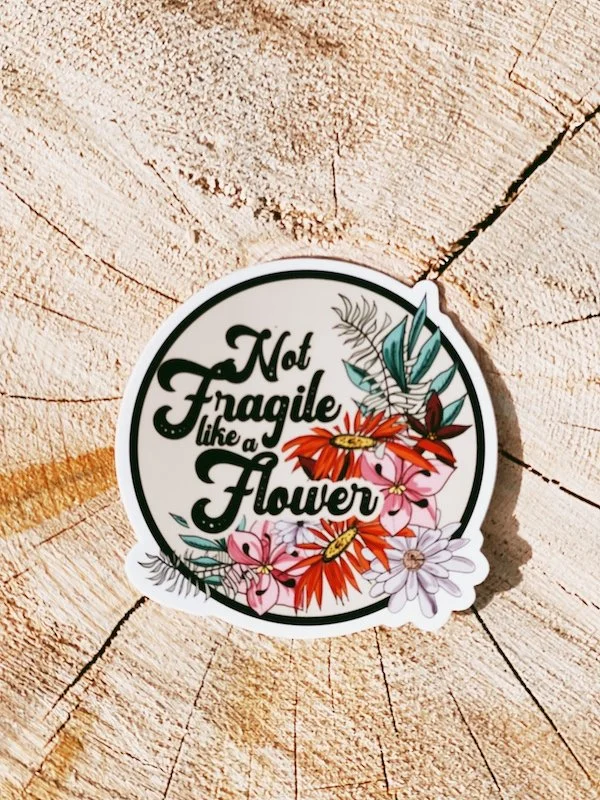 Not Fragile Like a Flower