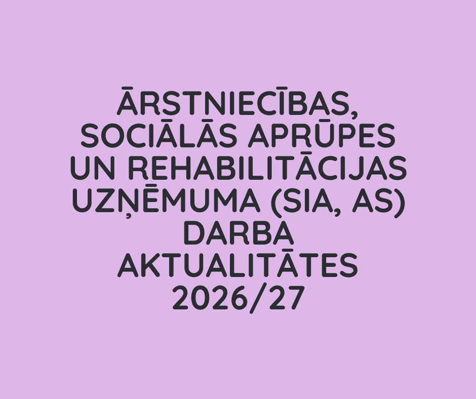 Ārstniecības, sociālās aprūpes un rehabilitācijas  uzņēmuma (SIA, AS) darba aktualitātes 2026/27