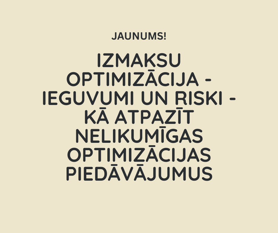 Izmaksu optimizācija - ieguvumi un riski - kā atpazīt nelikumīgas optimizācijas piedāvājumus