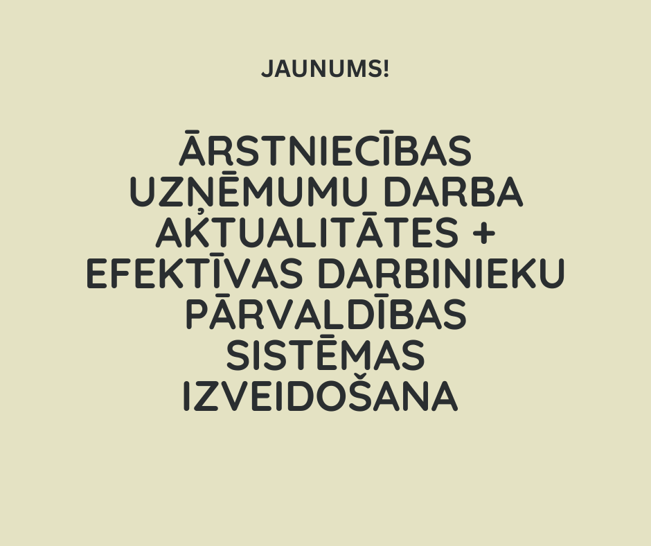 Ārstniecības uzņēmumu darba aktualitātes + efektīvas darbinieku pārvaldības sistēmas izveidošana
