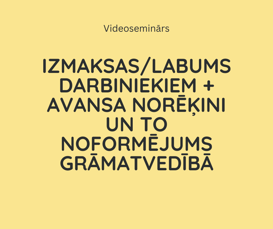 Izmaksas/labums darbiniekiem + avansa norēķini un to noformējums grāmatvedībā