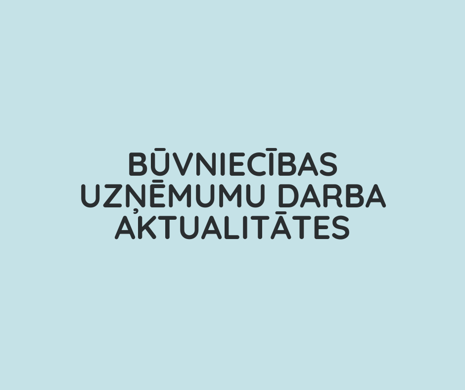Būvniecības uzņēmumu darba aktualitātes