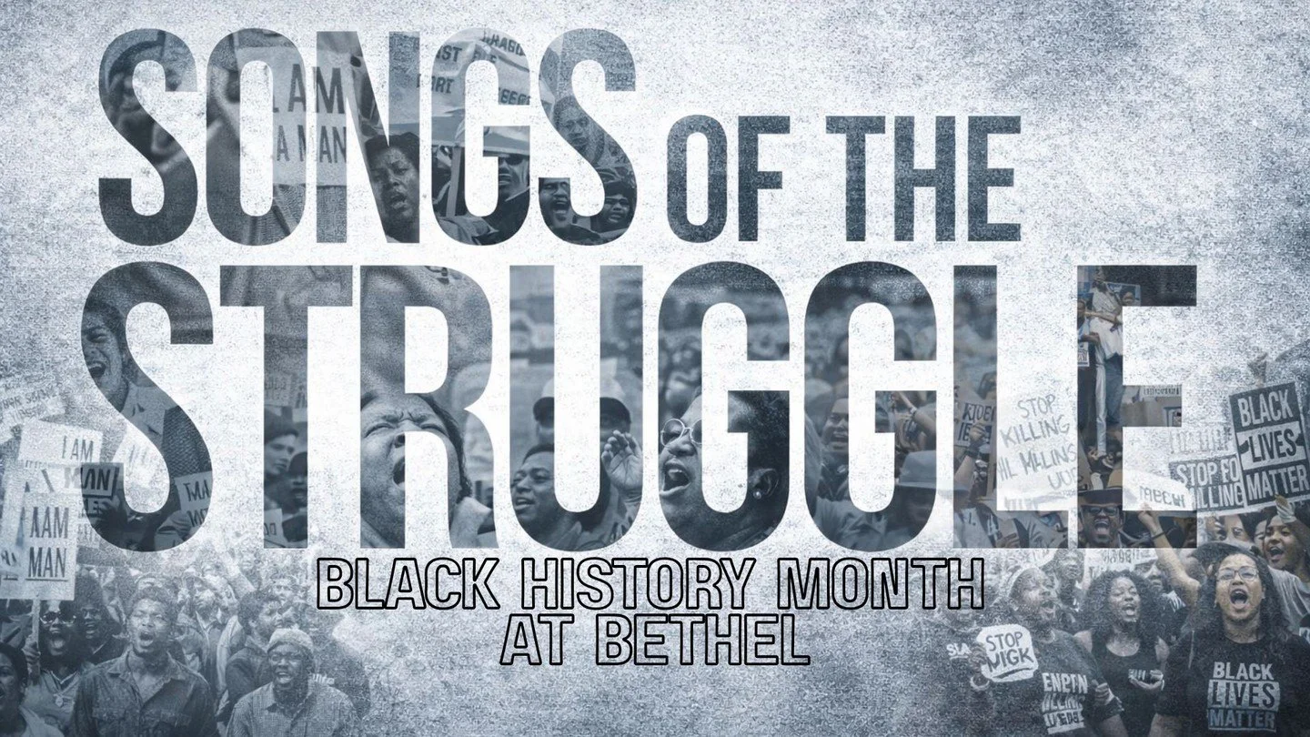 🖤 Black History Month at Bethel 🖤

This February, we honor the legacy, resilience, and faith of our people through our 2026 Black History Month theme:
🎶 &ldquo;Songs of the Struggle&rdquo; &mdash; a tribute to the voices that rose from pain, press