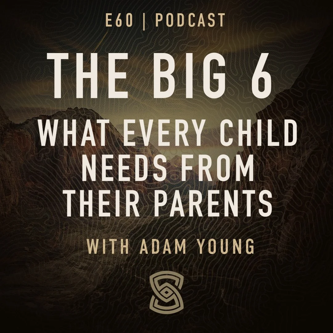 60. “THE BIG SIX” NEEDS OF EVERY CHILD- W/Adam Young