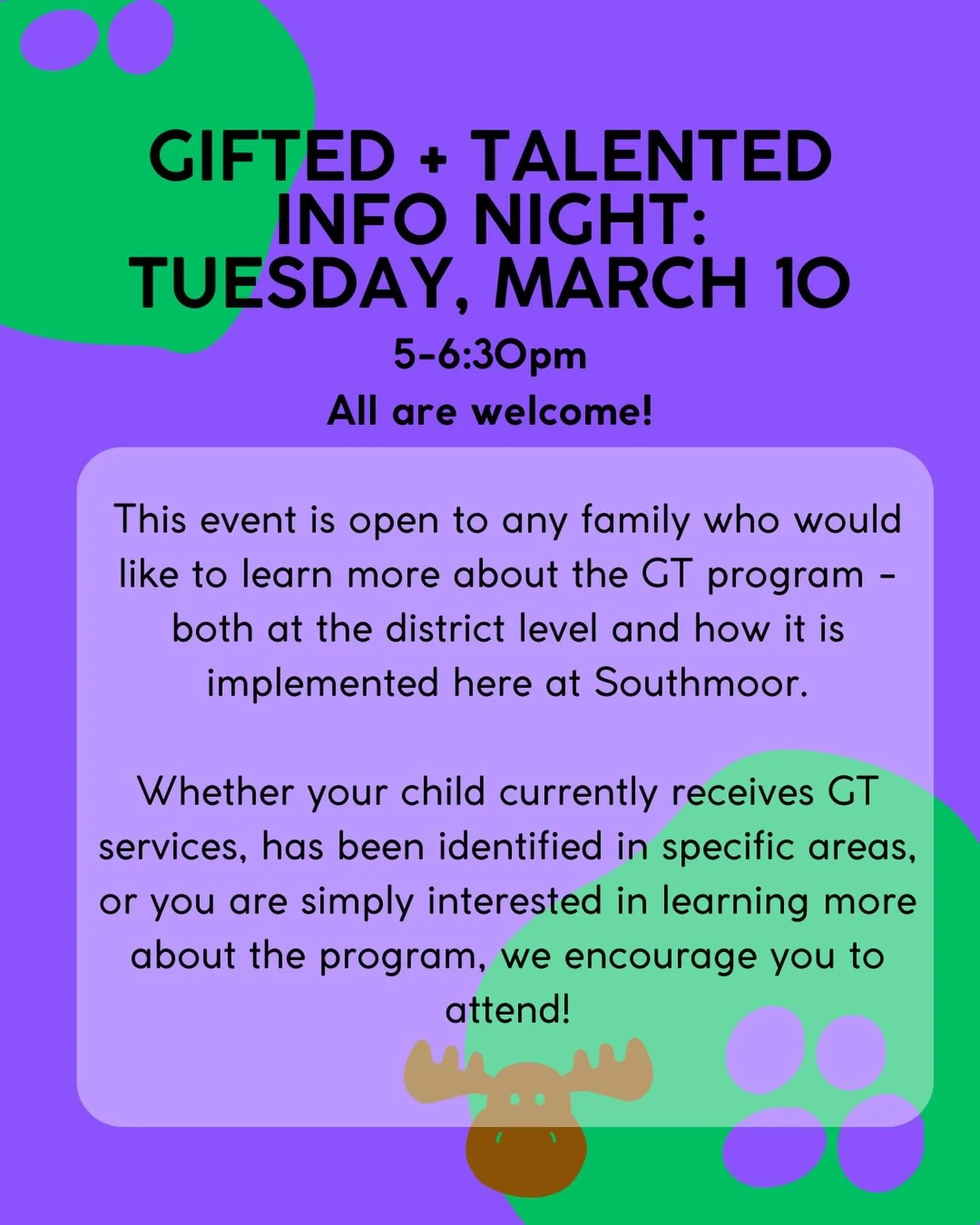 All Southmoor families are invited to attend our upcoming Gifted &amp; Talented (GT) Information Night tonight, Tuesday, March 10, 2026, from 5:00 pm to 6:30 pm. This event is open to any family who would like to learn more about the GT program&mdash