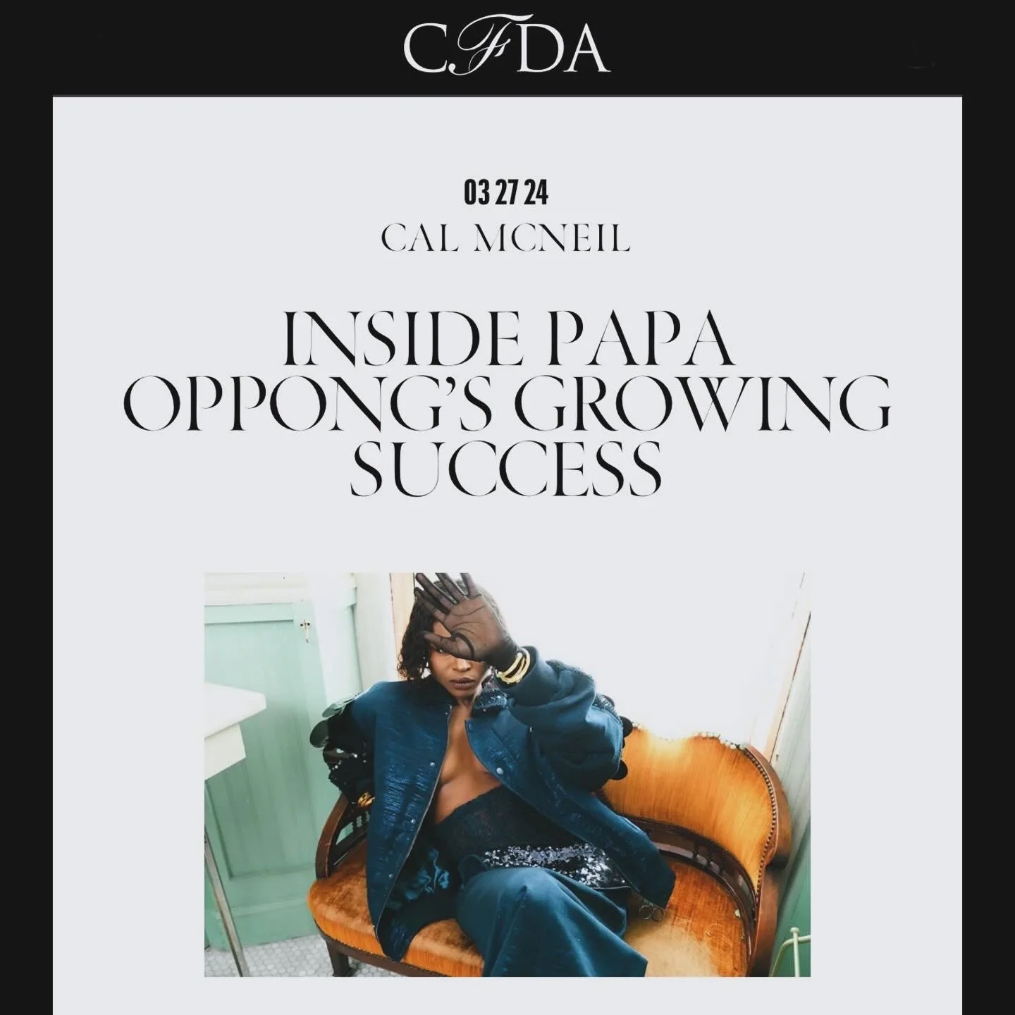 Ghana-born Papa Oppong has had his eyes set on fashion since childhood. To realize the dream, he built a namesake business  dedicated to “craft, fantasy, and heritage.” - CFDA