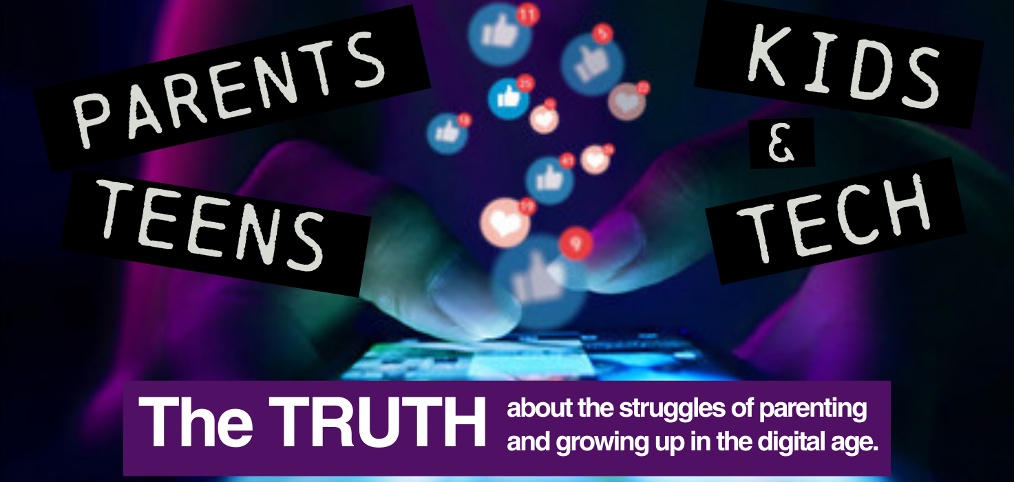 Parents, Kids, Teens &amp; Tech:    The TRUTH about the struggles of growing up in the digital age