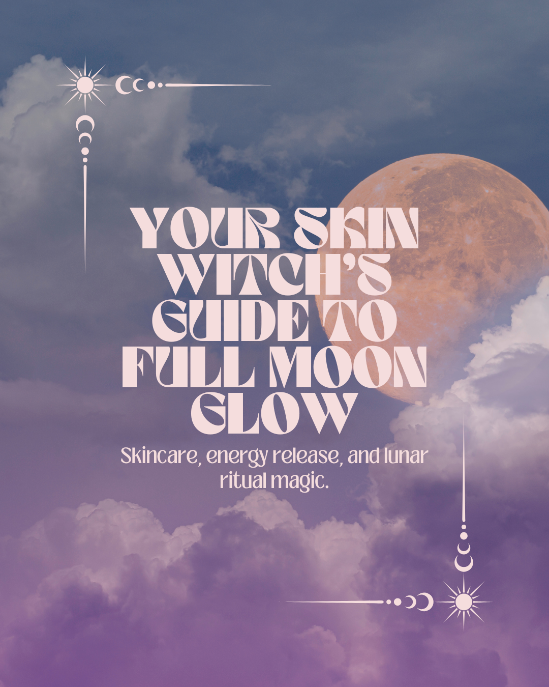 Skin Witch Secrets: Full Moon Rituals for Your Skin & Soul