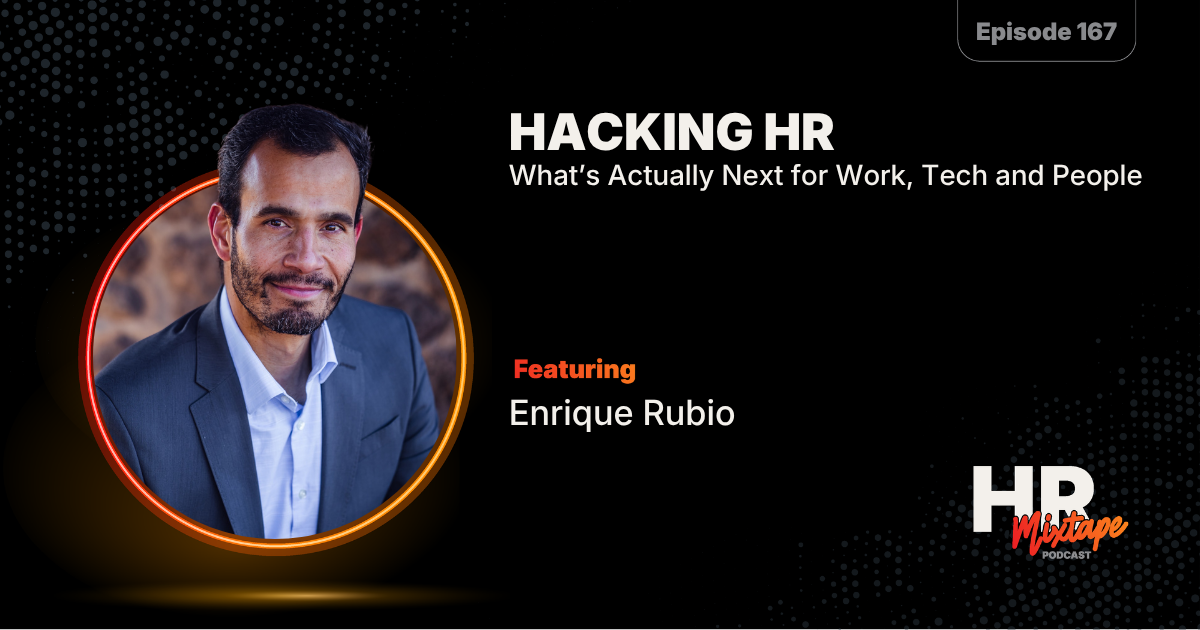 Hacking HR: What’s Actually Next for Work, Tech and People with Enrique Rubio
