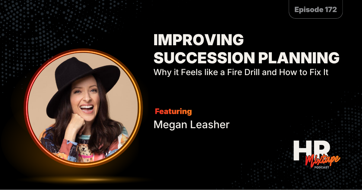Improving Succession Planning: Why it Feels like a Fire Drill and How to Fix It with Megan Leasher