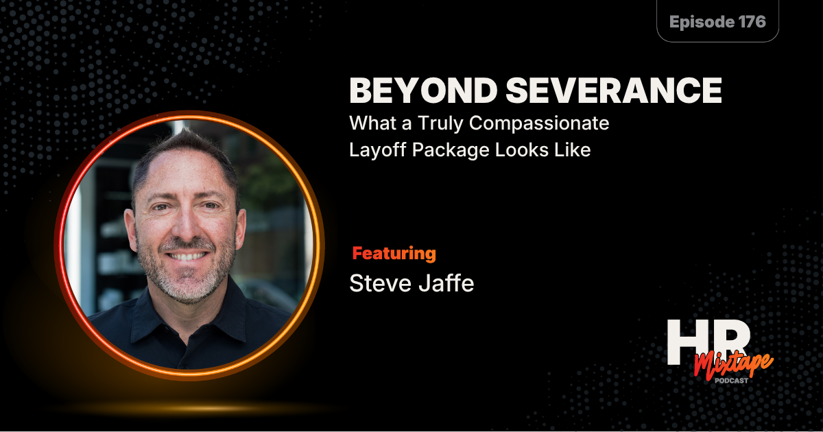 Beyond Severance: What a Truly Compassionate Layoff Package Looks Like with Steve Jaffe
