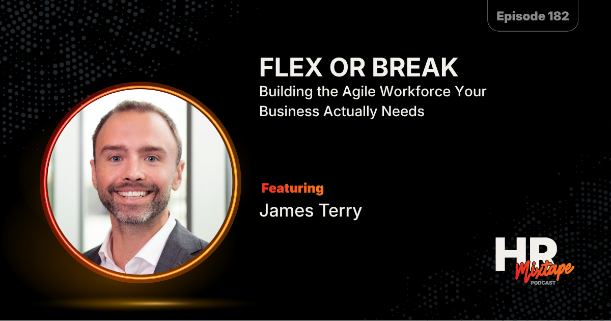 Flex or Break: Building the Agile Workforce Your Business Actually Needs with James Terry
