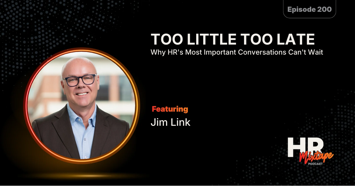 Too Little Too Late: Why HR's Most Important Conversations Can't Wait with Jim Link
