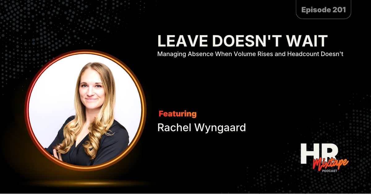 Leave Doesn't Wait: Managing Absence When Volume Rises and Headcount Doesn't with Rachel Wyngaard