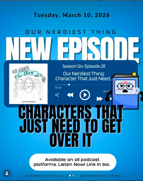 Season 6 Episode 28: Our Nerdiest Thing - Characters That Just Need To Get Over It
